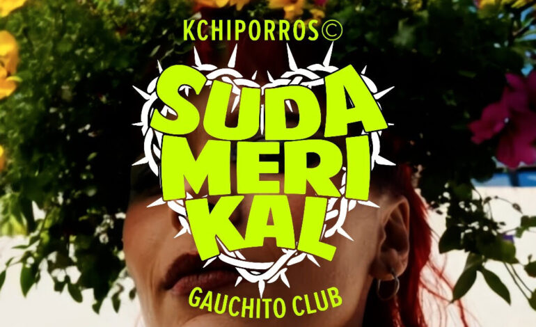 Kchiporros y Gauchito Club Unen Fuerzas en “SUDAMERIKAL”: Un Himno que Celebra la Esencia de Latinoamérica que llega a México