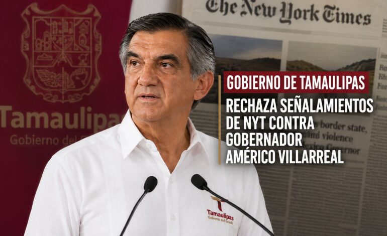 Gobierno de Tamaulipas rechaza señalamientos de NYT contra gobernador Américo Villarreal